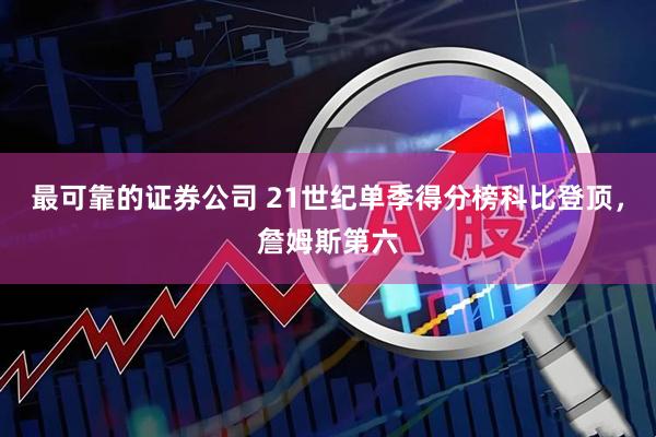 最可靠的证券公司 21世纪单季得分榜科比登顶，詹姆斯第六