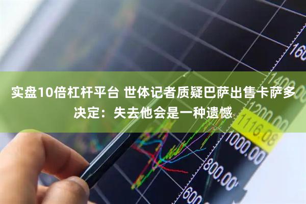 实盘10倍杠杆平台 世体记者质疑巴萨出售卡萨多决定：失去他会是一种遗憾